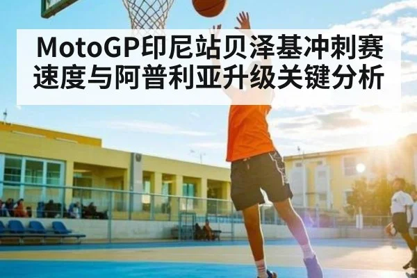 MotoGP印尼站贝泽基冲刺赛速度与阿普利亚升级关键分析